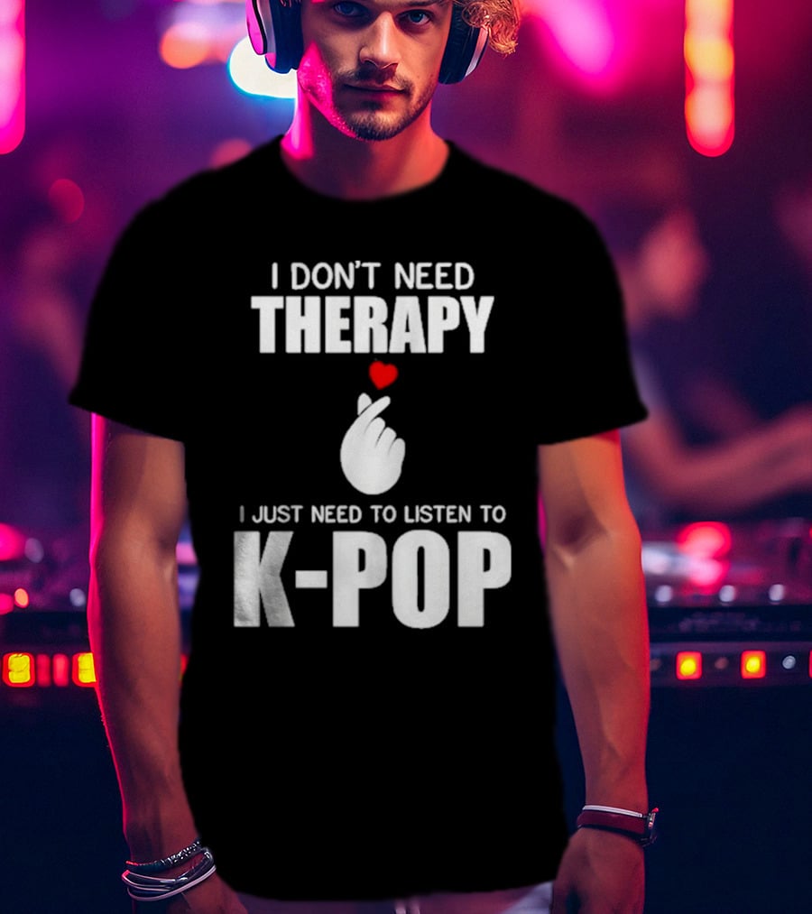 I Don’t Need Therapy I Just Need To Listen To K-Pop Heart Hand Gesture T-Shirt