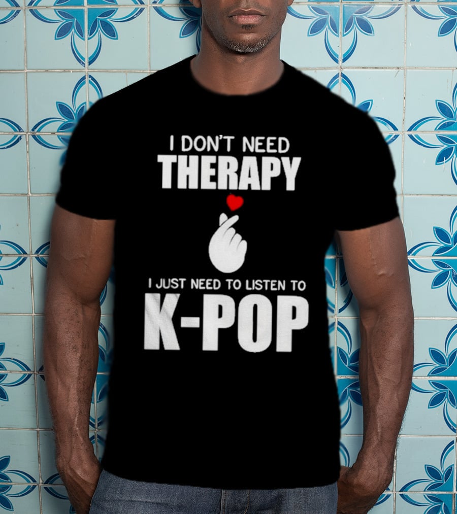 I Don’t Need Therapy I Just Need To Listen To K-Pop Heart Hand Gesture T-Shirt