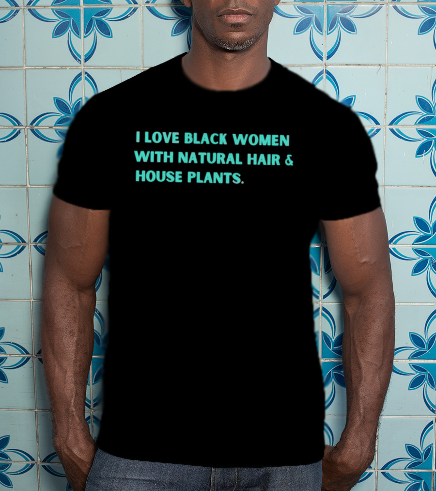 I Love Black Women With Natural Hair And House Plants T-Shirt