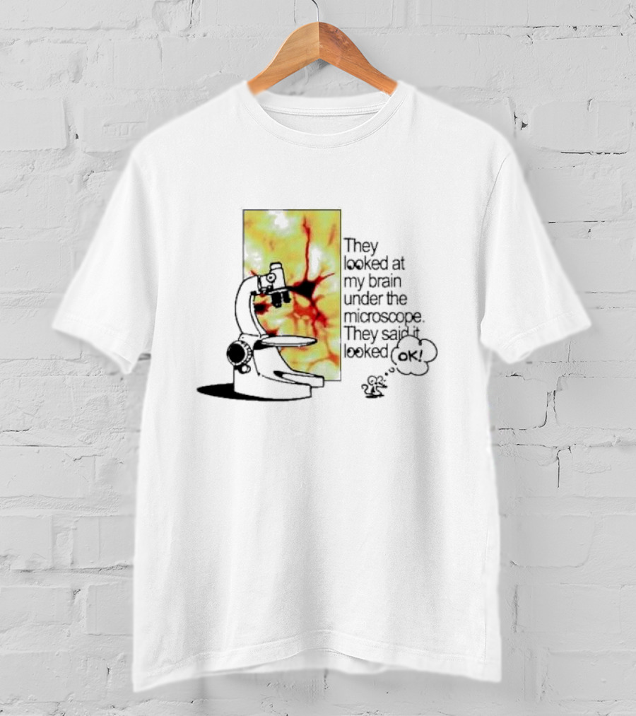 They Looked At My Brain Under The Microscope They Said It Looked OK Comic T-Shirt