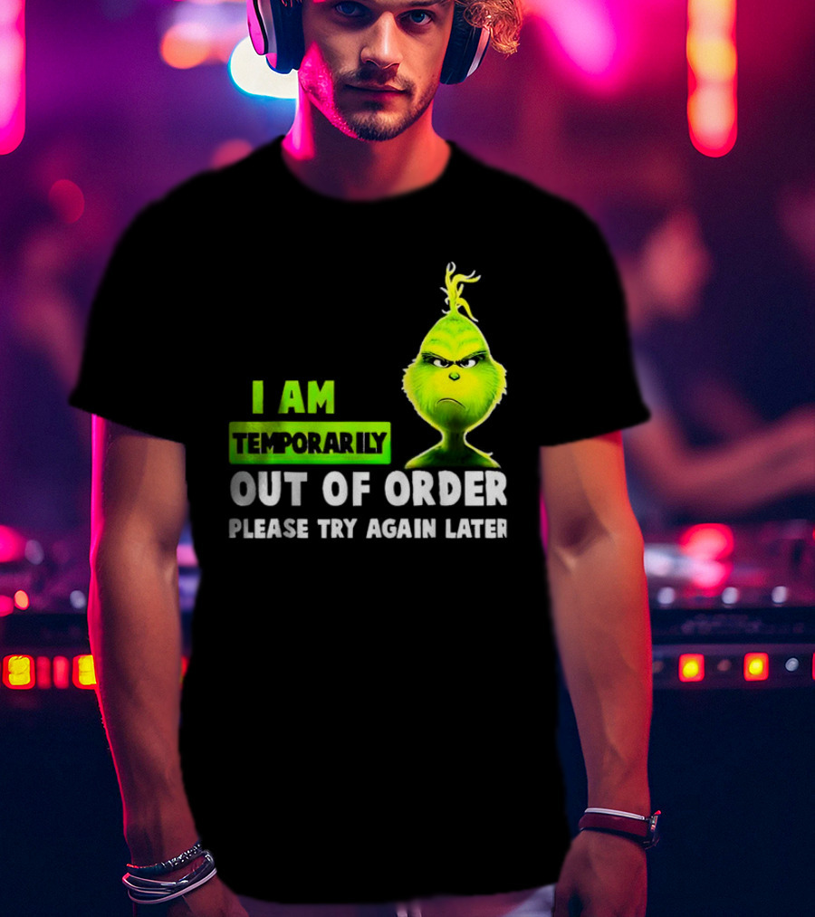 Christmas Grinch I Am Temporarily Out Of Order Please Try Again Later T-Shirt