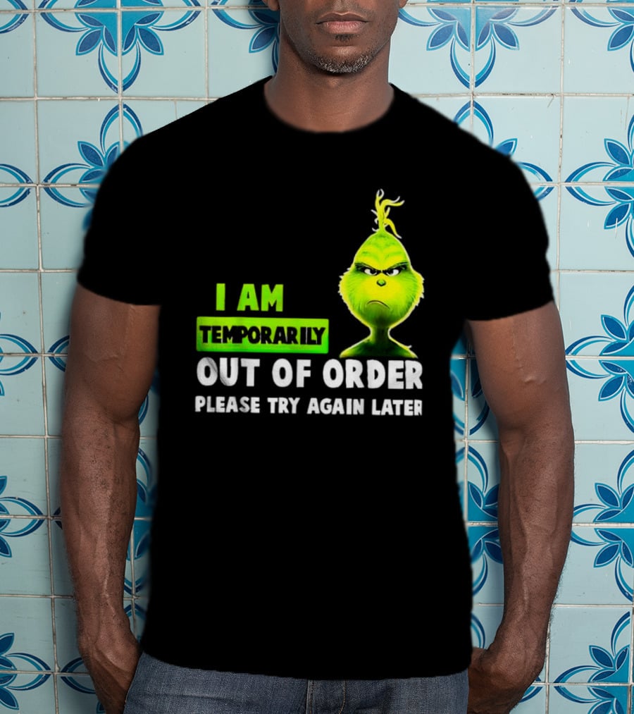 Christmas Grinch I Am Temporarily Out Of Order Please Try Again Later T-Shirt