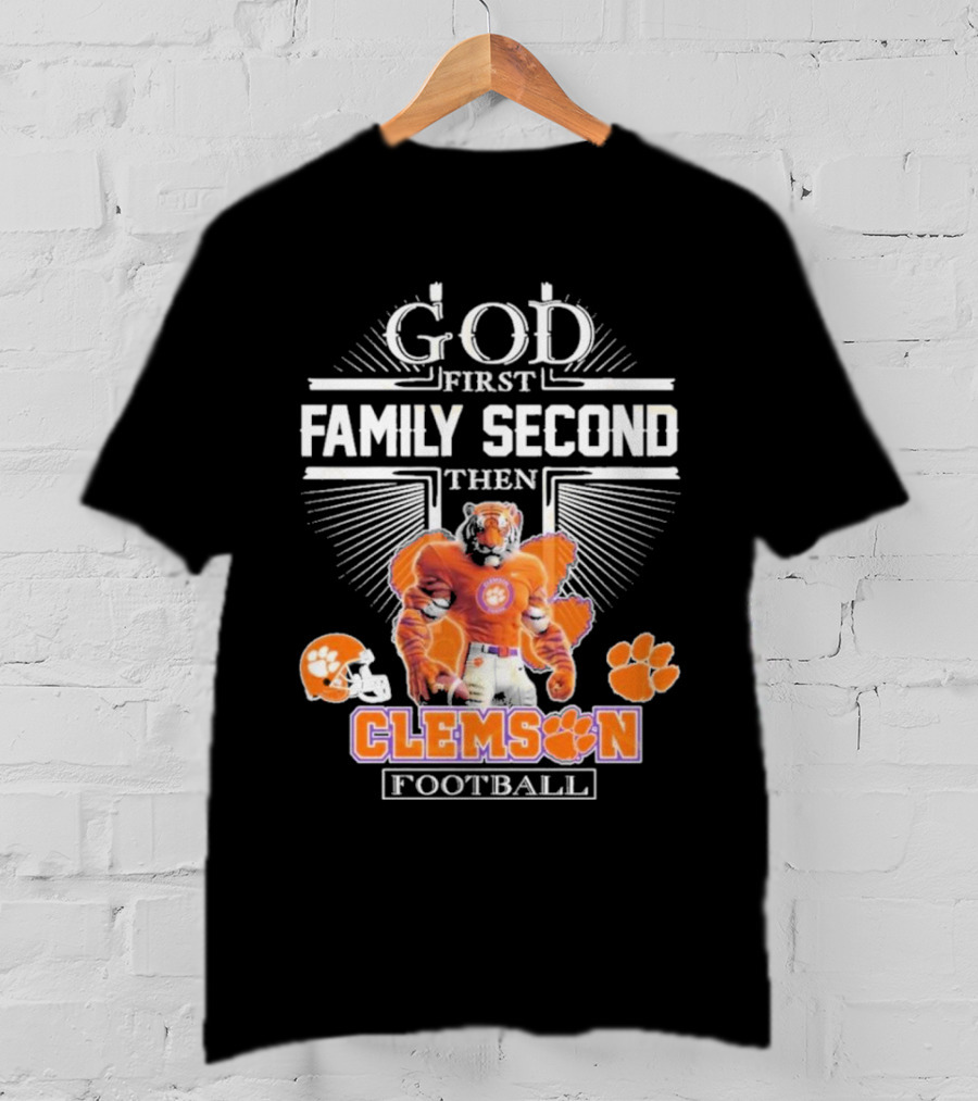 Clemson Football God First Family Second Then Clemson Tigers Football Fan Gear T-Shirt