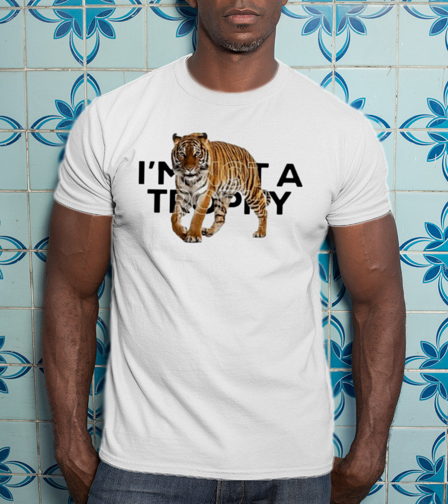 I’m Not A Trophy Tiger T-Shirt