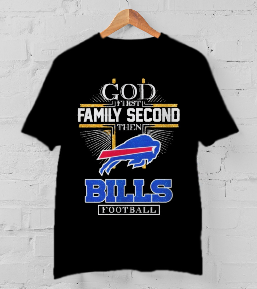 God First Family Second Then Bills Football Buffalo Bills T-Shirt