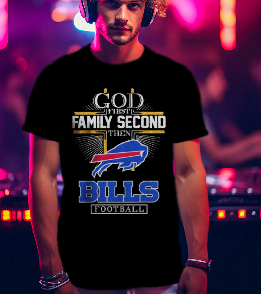 God First Family Second Then Bills Football Buffalo Bills T-Shirt