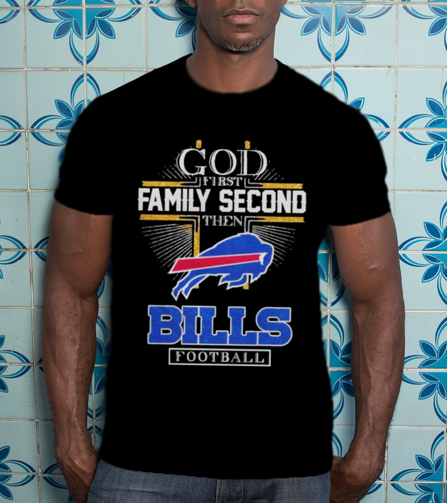 God First Family Second Then Bills Football Buffalo Bills T-Shirt