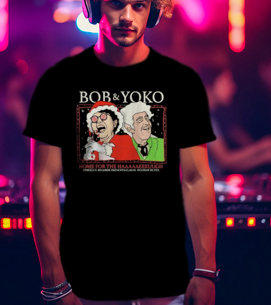 Bob And Yoko Home For The Haaaaaeeeuugh Timesuck Records Classic Holiday Duets T-Shirt
