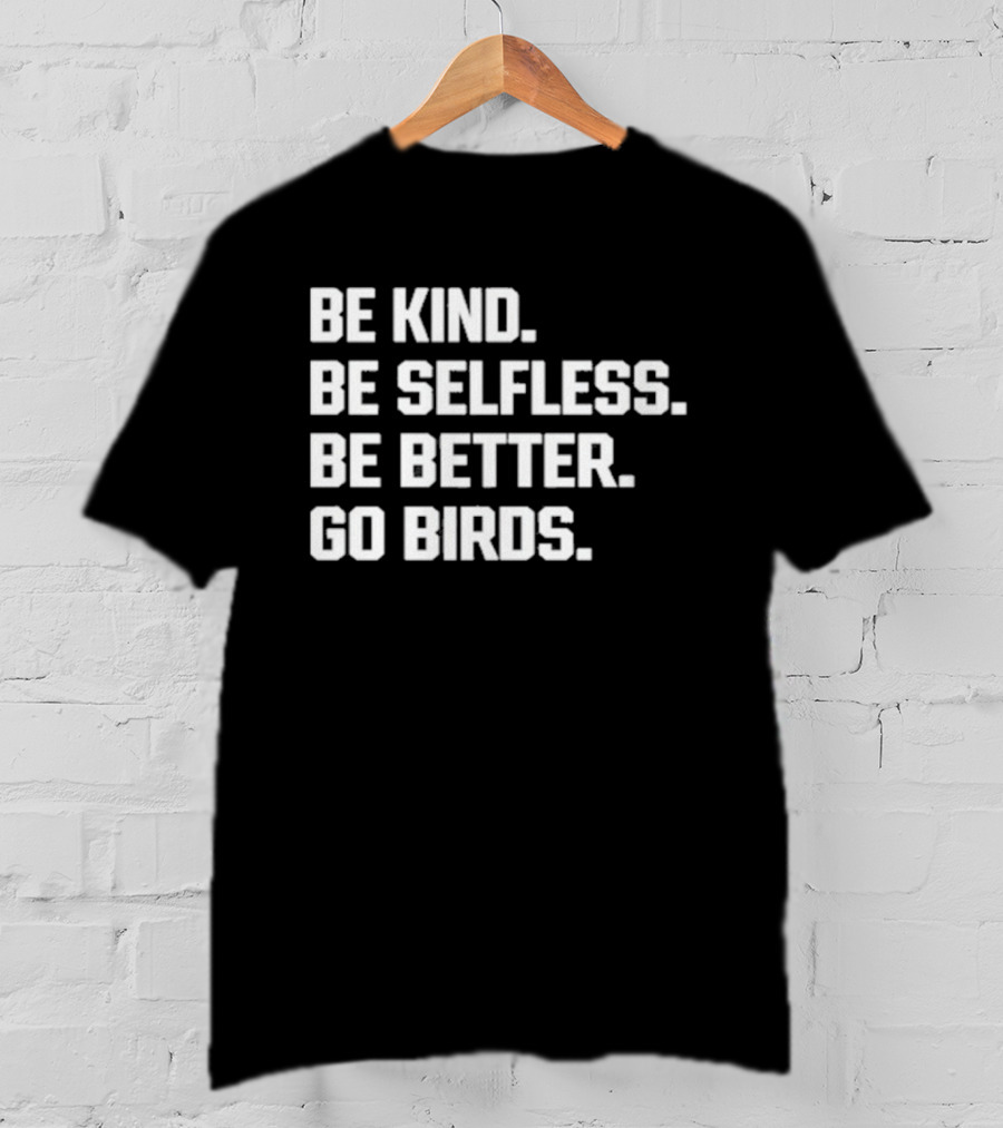 Fake Mr. Kelce Be Kind Be Selfless Be Better Go Birds T-Shirt