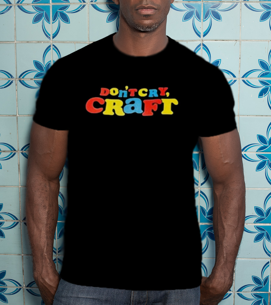 Don't Cry Craft Bold Colorful Letters T-Shirt