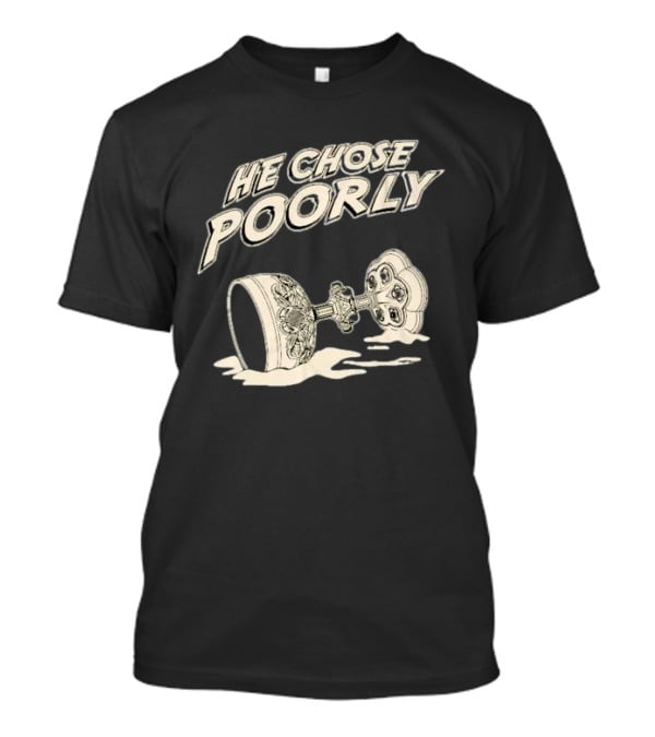 He Chose Poorly Indiana Grail Cup Spilled Milk T-Shirt