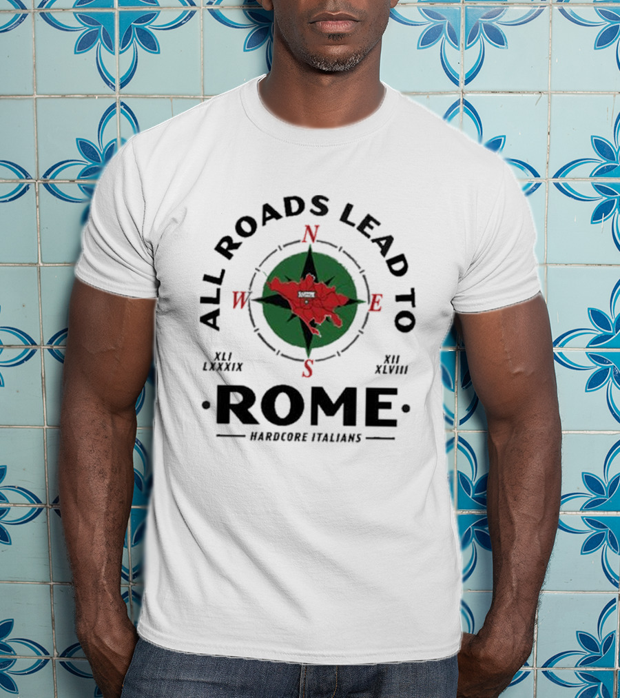 All Roads Lead To Rome Compass Hardcore Italians XLI LXXXIX XII XLVIII T-Shirt