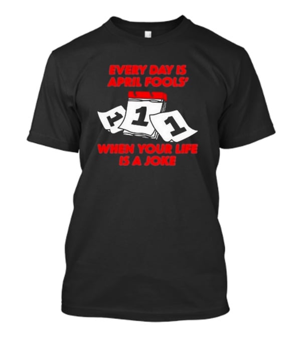 Every Day Is April Fools' Day When Your Life Is A Joke Calendar Pages T-Shirt