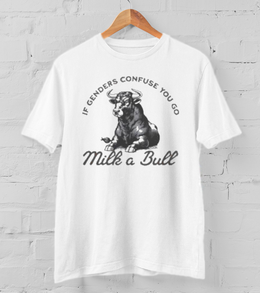 If Genders Confuse You Go Milk A Bull 2025 T-Shirt