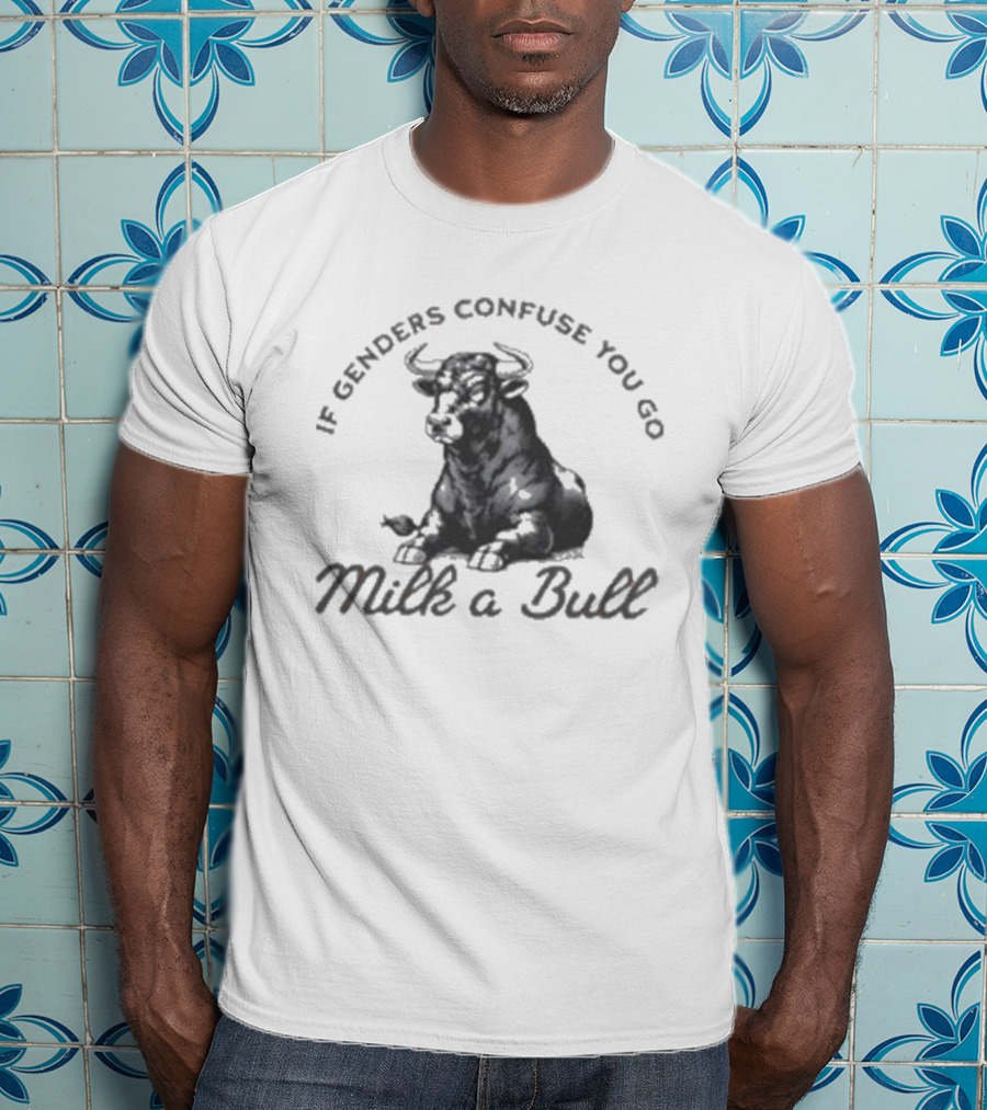 If Genders Confuse You Go Milk A Bull 2025 T-Shirt