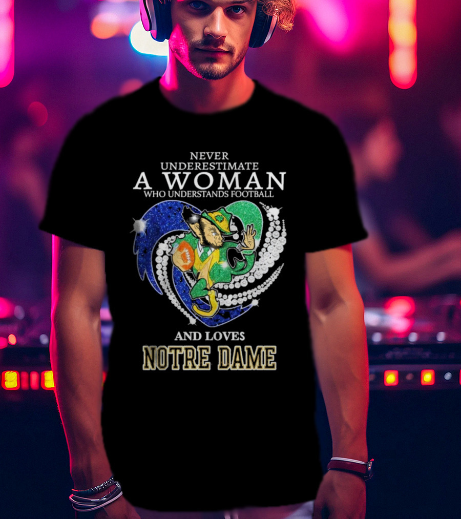 Never Underestimate A Woman Who Understands Football And Loves Notre Dame T-Shirt