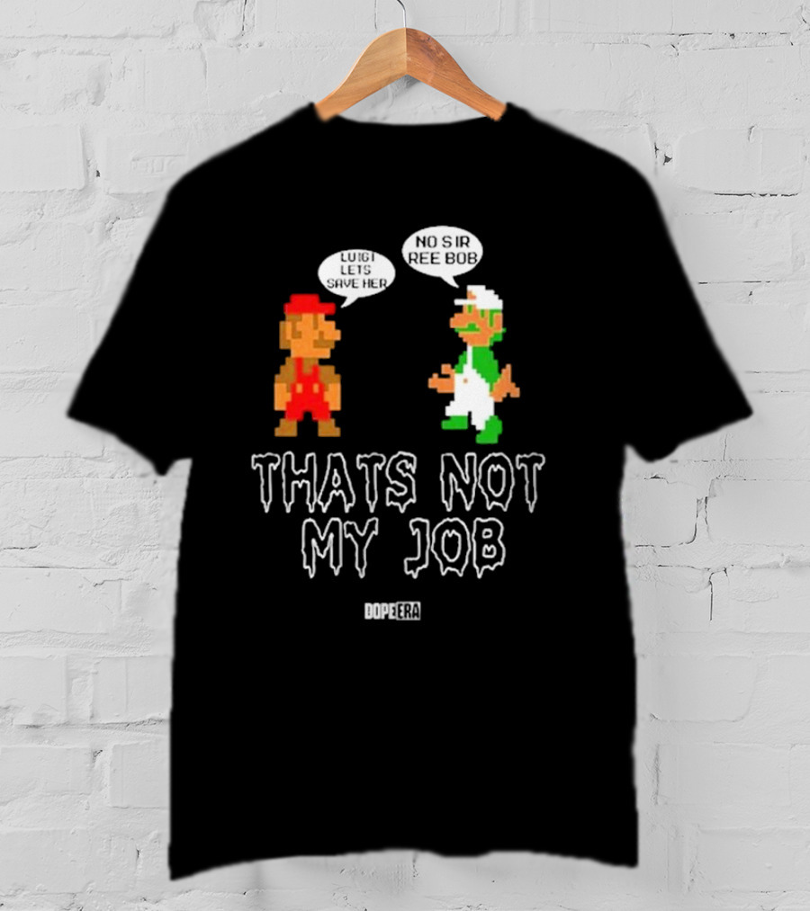 Dope Era Luigi Lets Save Her No Sir Re Bob That's Not My Job T-Shirt