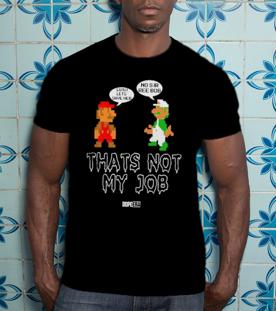Dope Era Luigi Lets Save Her No Sir Re Bob That's Not My Job T-Shirt
