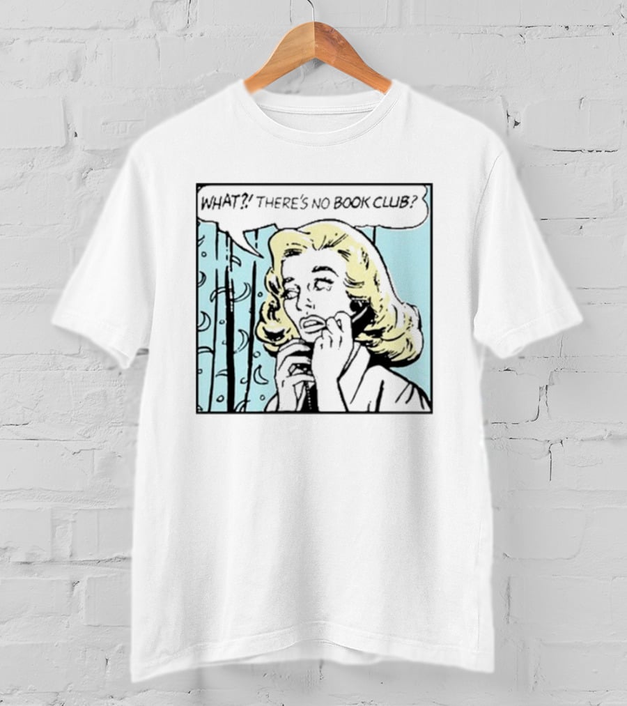 What? There's No Book Club? T-Shirt