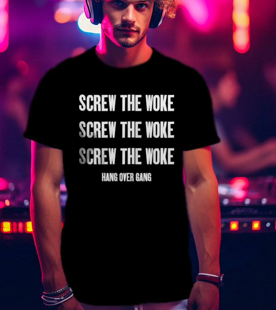 Screw The Woke Repeated Hang Over Gang T-Shirt