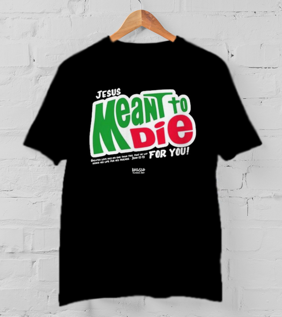 Jesus Meant To Die For You Kerusso Christian John 15:13 T-Shirt