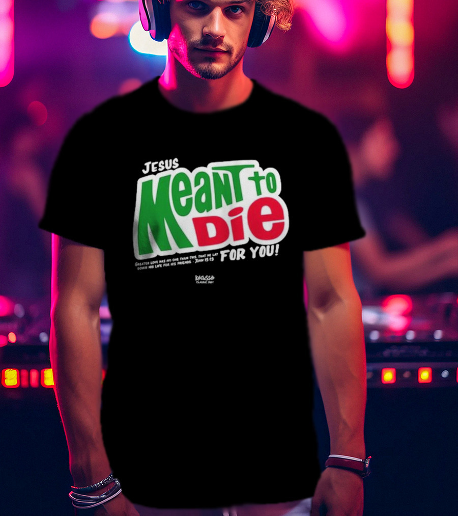 Jesus Meant To Die For You Kerusso Christian John 15:13 T-Shirt