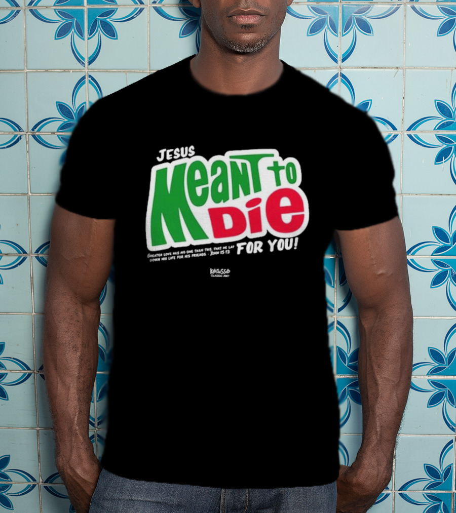 Jesus Meant To Die For You Kerusso Christian John 15:13 T-Shirt
