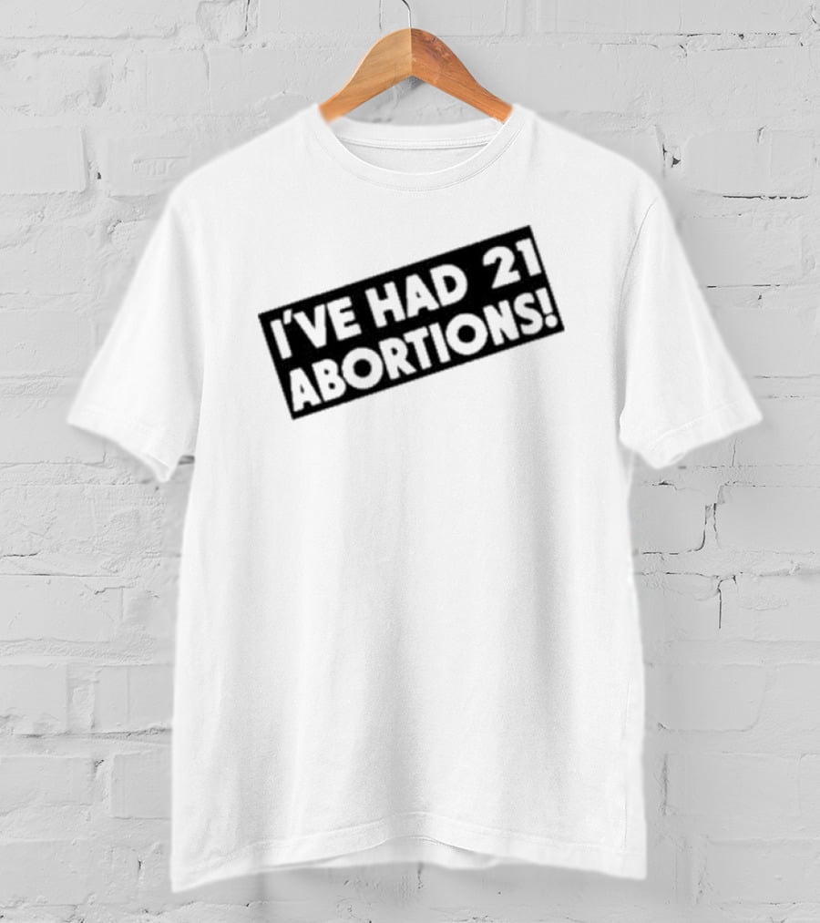 I’ve Had 21 Abortions T-Shirt
