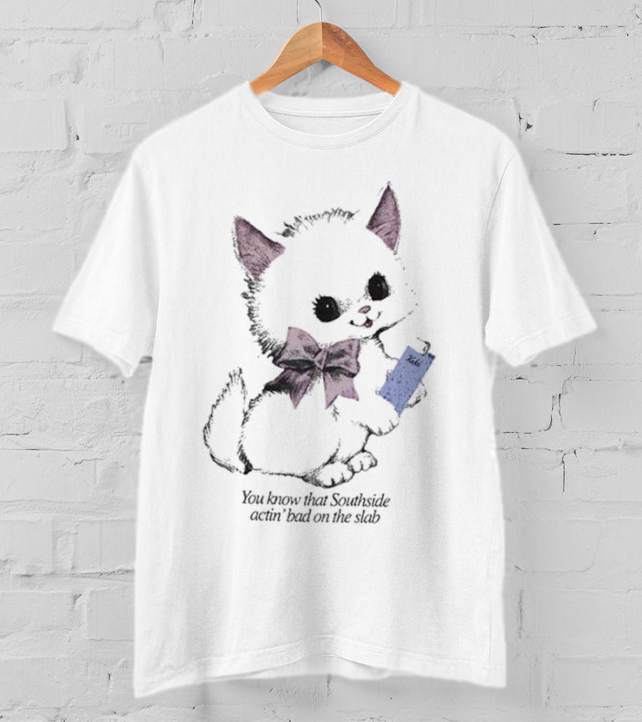 You Know That Southside Actin’ Bad On The Slab Keke Kitty With Bow Holding A Drink T-Shirt