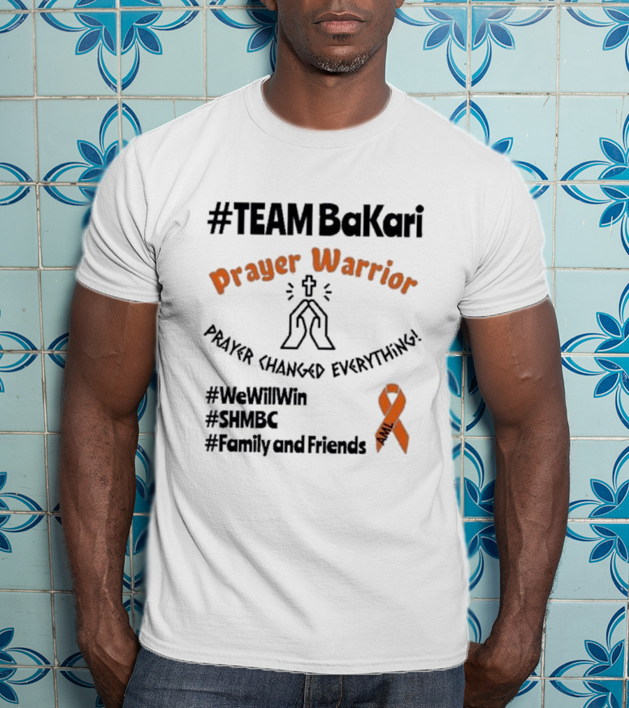 TEAM Bakari Prayer Warrior AML Prayer Changed Everything We Will Win SHMBC Family And Friends T-Shirt