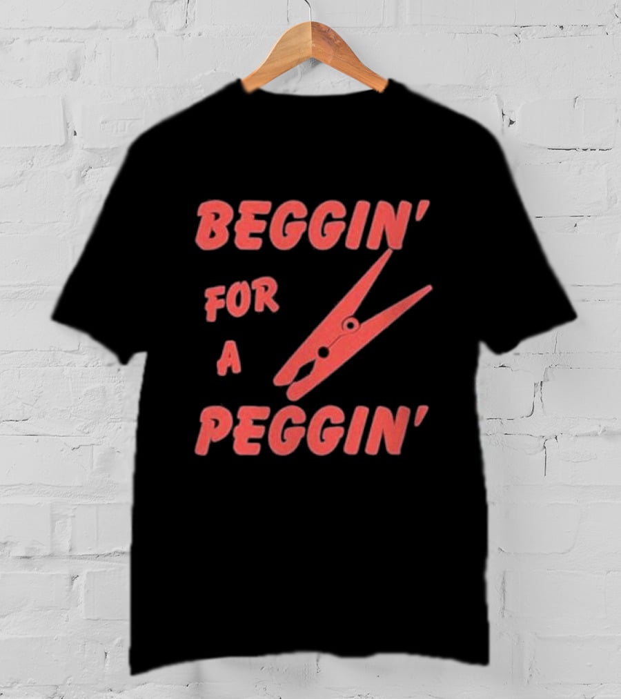 Beggin’ For A Peggin’ Clothespin Playful Wordplay T-Shirt