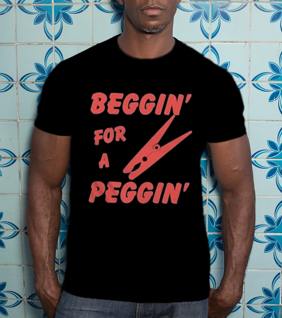 Beggin’ For A Peggin’ Clothespin Playful Wordplay T-Shirt