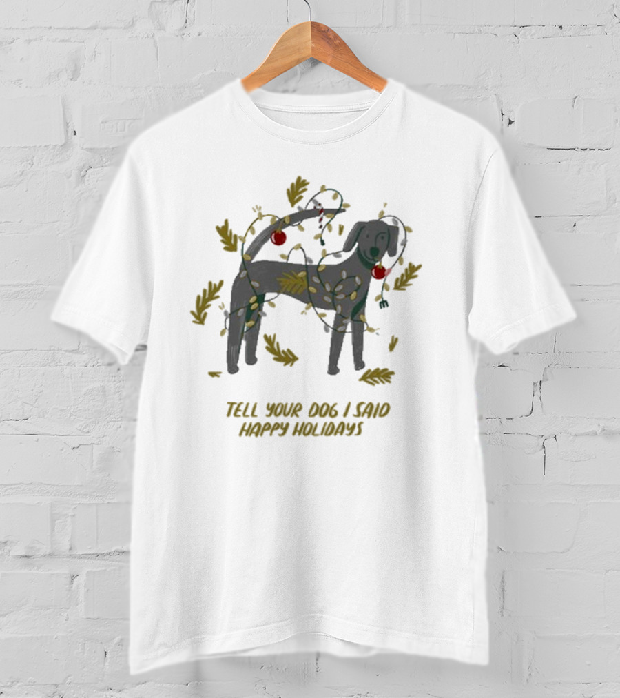 Tell Your Dog I Said Happy Holidays Christmas Lights And Ornaments Dog T-Shirt