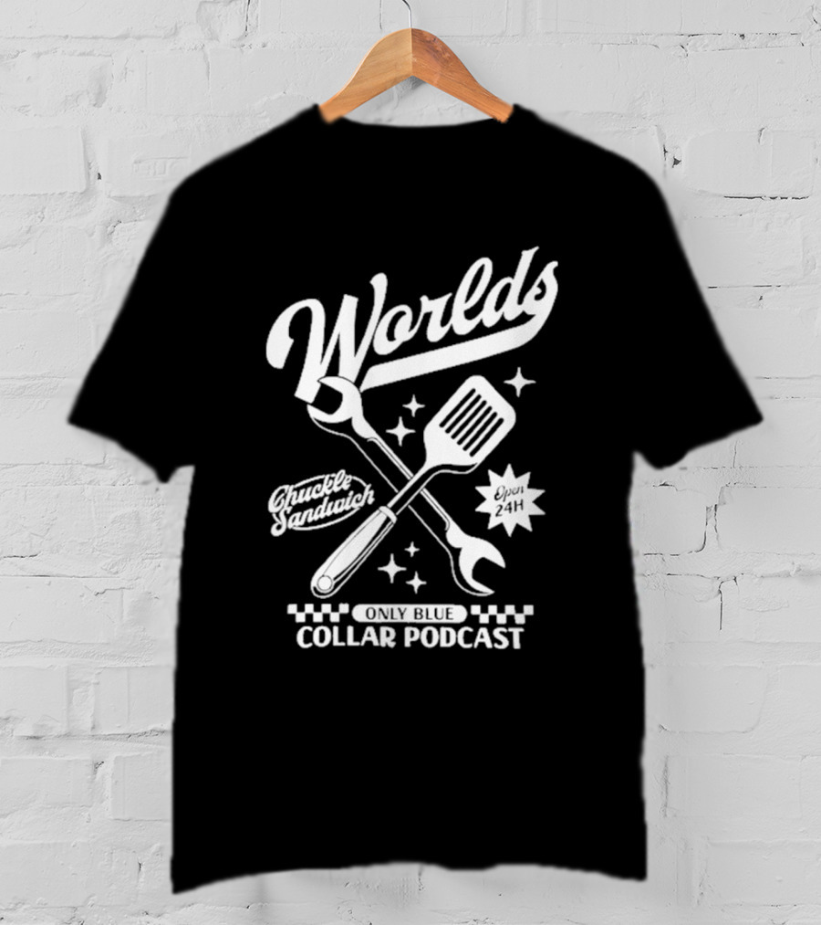 World's Only Blue Collar Podcast Chuckle Sandwich Open 24H T-Shirt