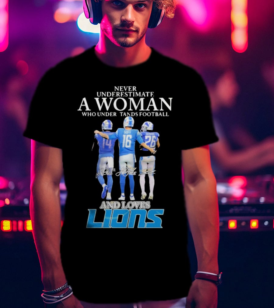 Never Underestimate A Woman Who Understands Football And Loves Lions T-Shirt