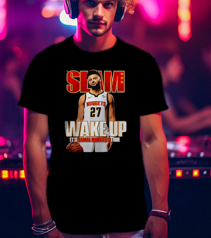 SLAM Wake Up It’s Jamal Murray's Time Nuggets 27 T-Shirt