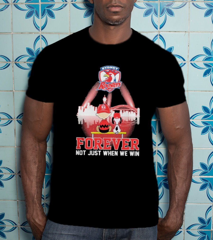 Sydney Roosters Forever Snoopy Charlie Brown Peanuts Skyline Not Just When We Win T-Shirt