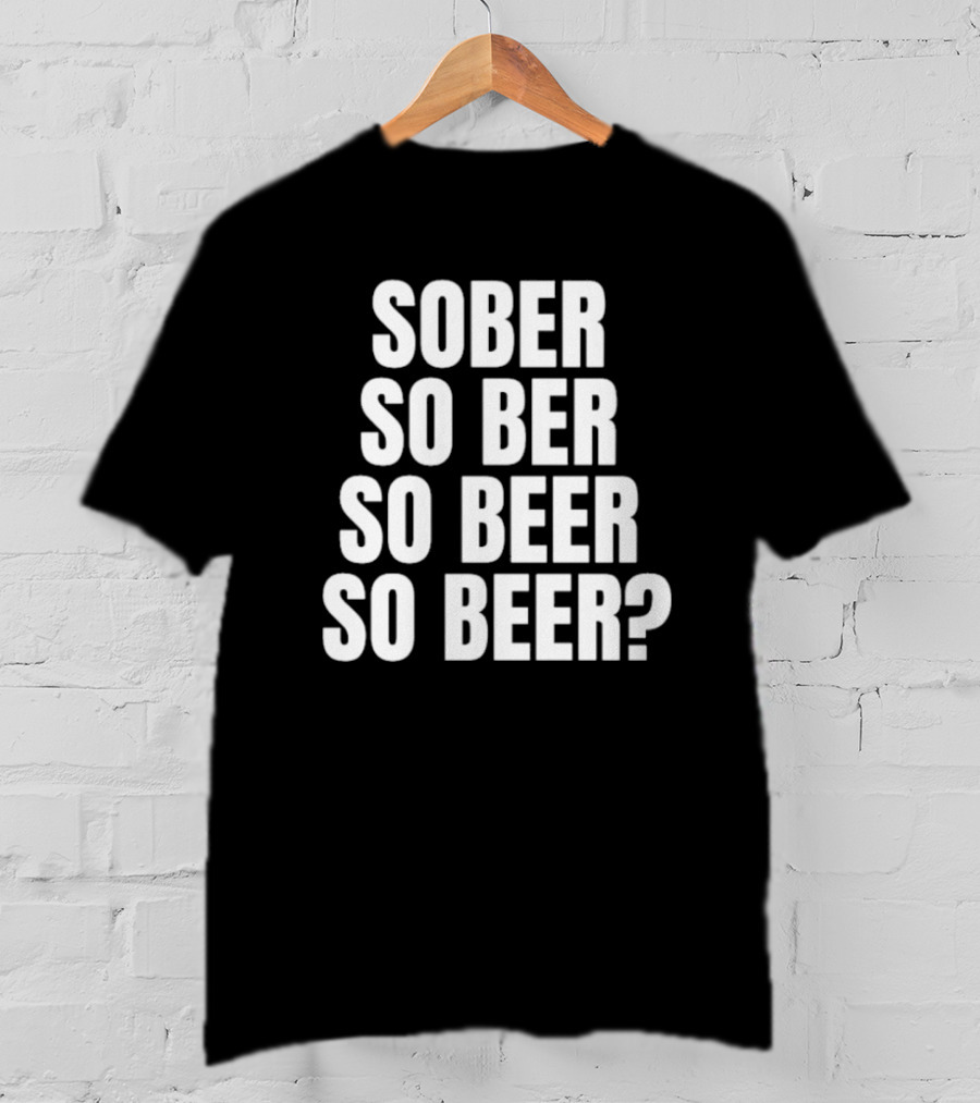Sober So Ber So Beer So Beer Question Mark T-Shirt