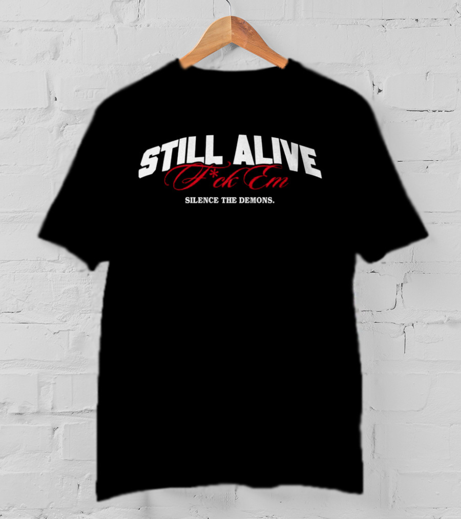 Still Alive F*ck Em Silence The Demons T-Shirt