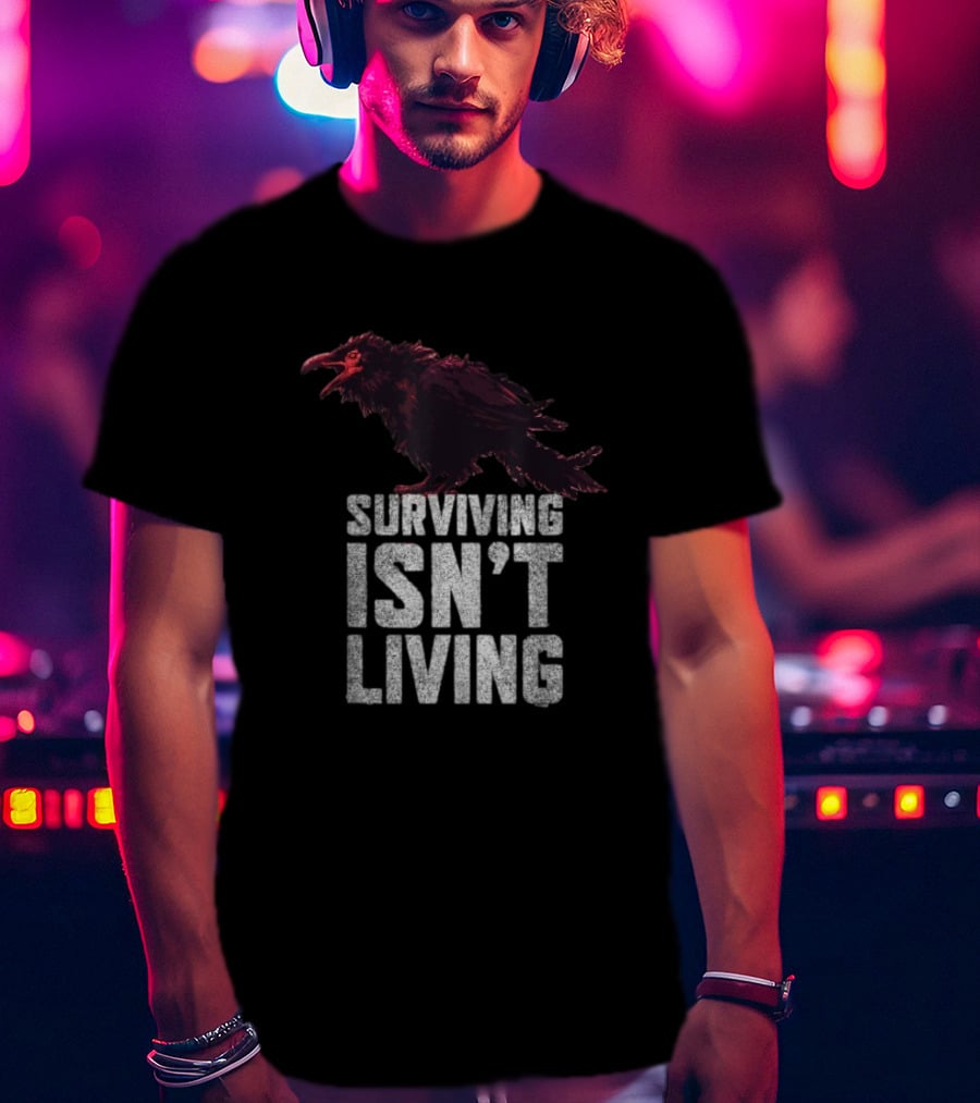Surviving Isn’t Living Crow Phrase With Dark Bird Illustration T-Shirt