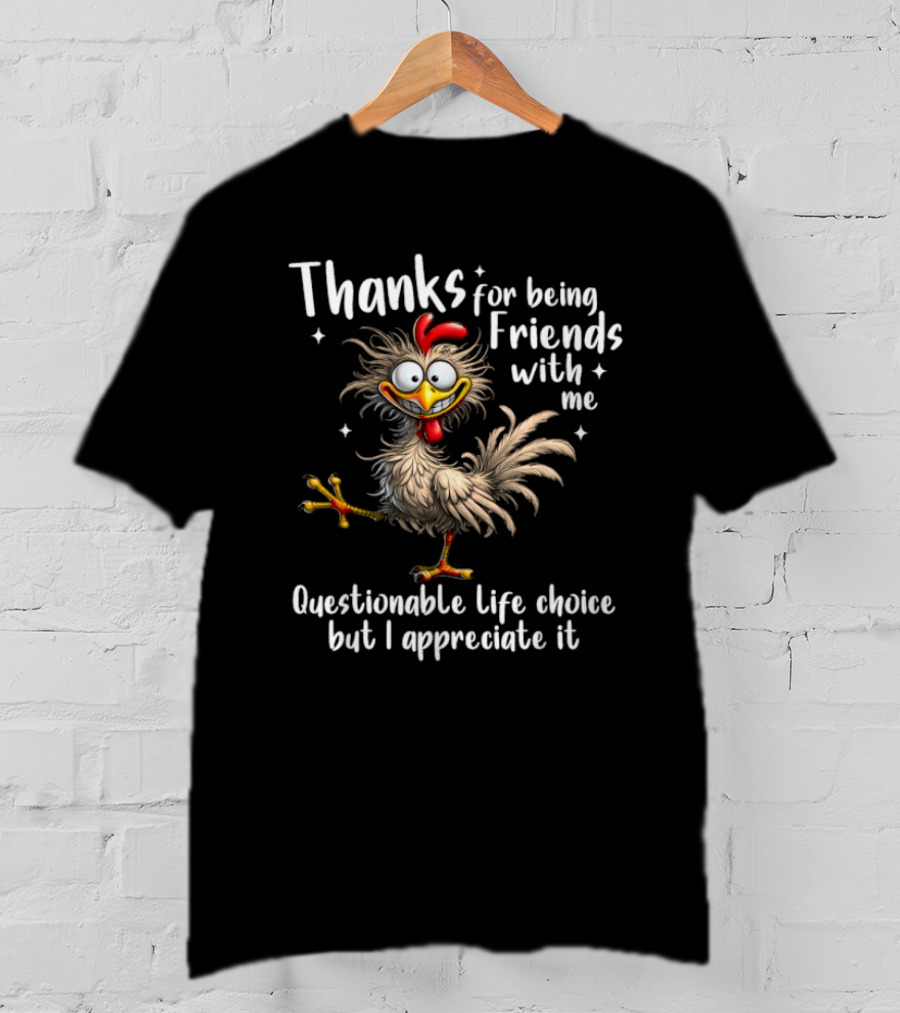 Thanks For Being Friends With Me Questionable Life Choice But I Appreciate It Rooster Cock T-Shirt