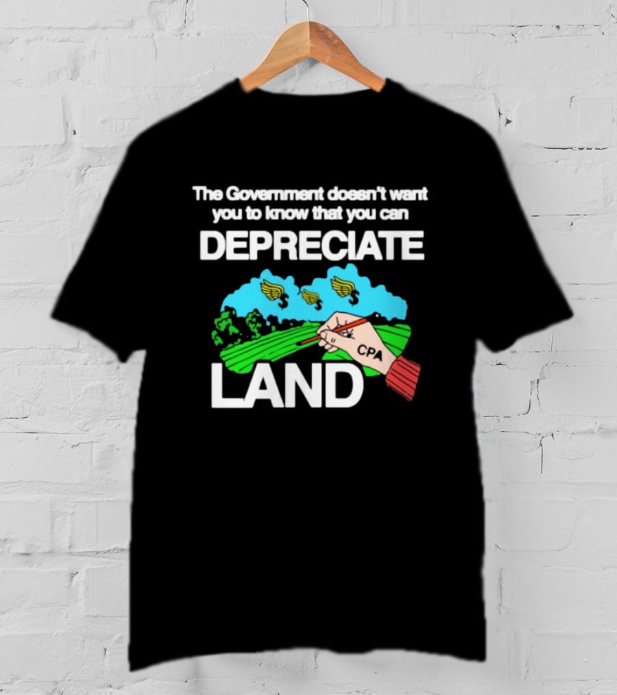 The Government Doesn't Want You To Know You Can Depreciate Land Green Farm Fields Drawing T-Shirt