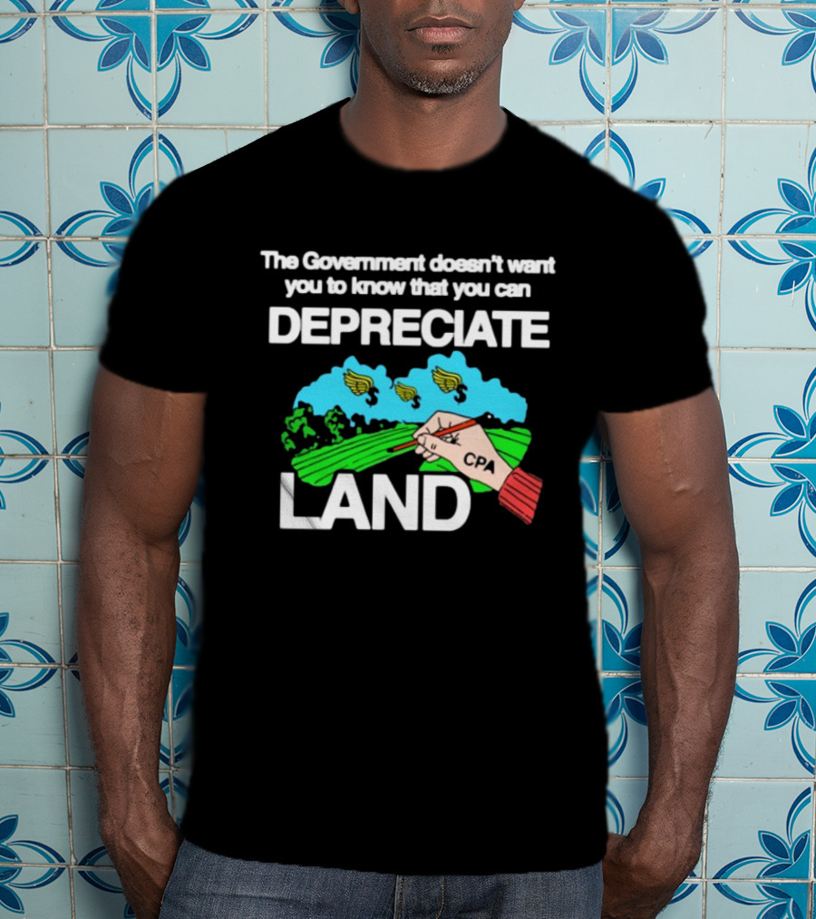 The Government Doesn't Want You To Know You Can Depreciate Land Green Farm Fields Drawing T-Shirt