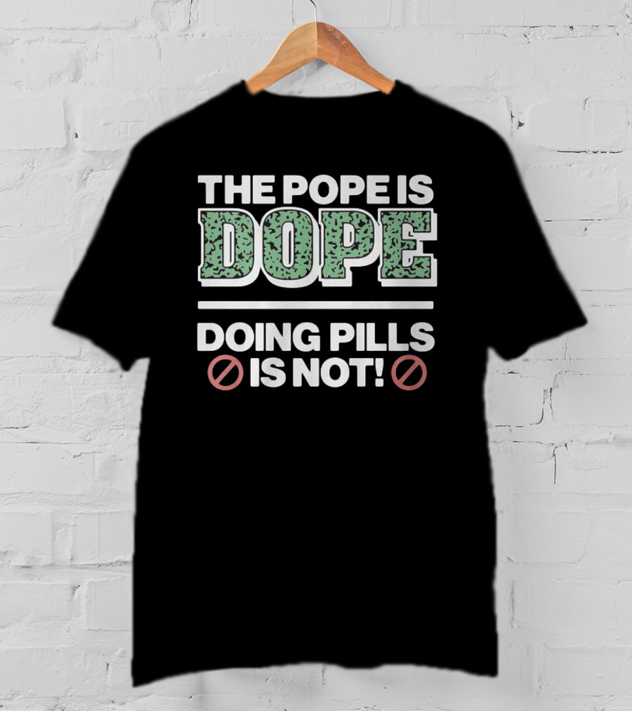 The Pope Is Dope Doing Pills Is Not T-Shirt