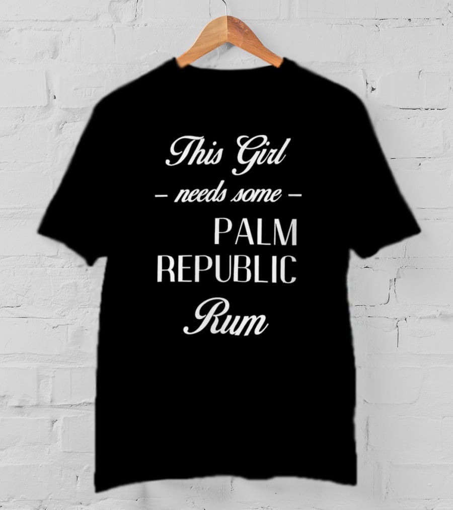 This Girl Needs Some Palm Republic Rum T-Shirt