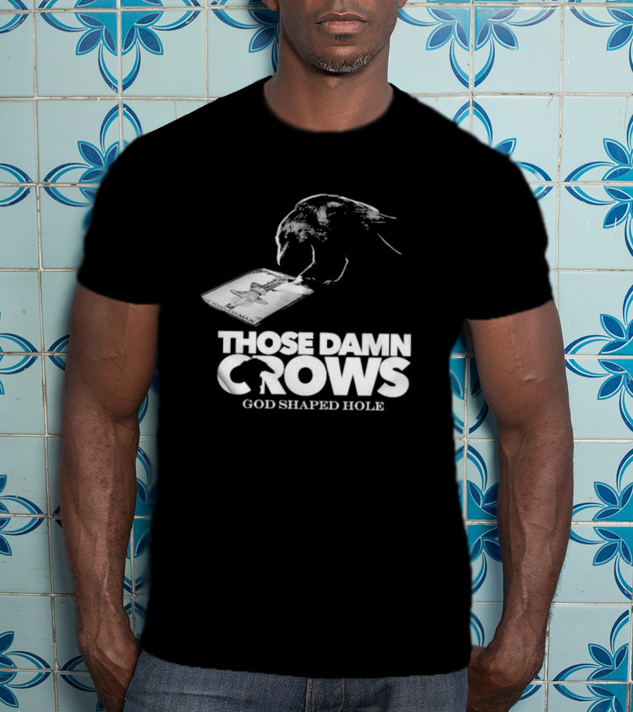 Those Damn Crows God Shaped Hole Bird Image T-Shirt