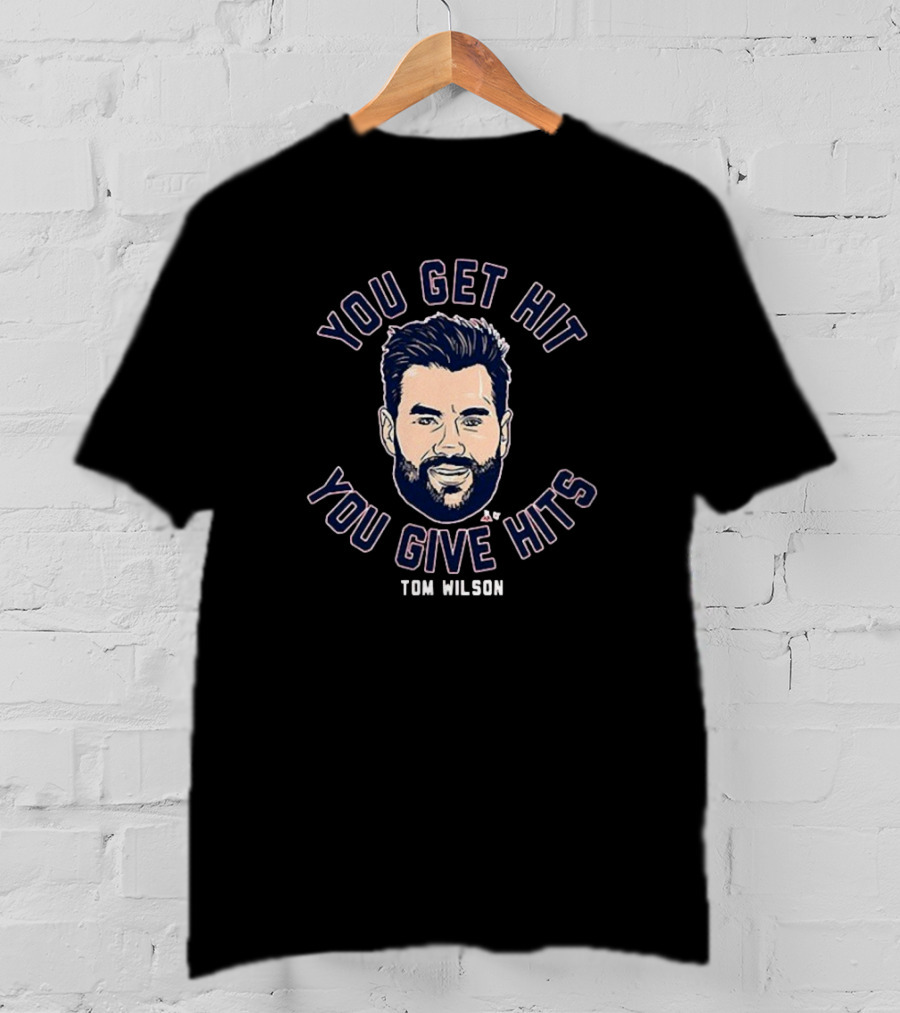 You Get Hit You Give Hits Tom Wilson T-Shirt