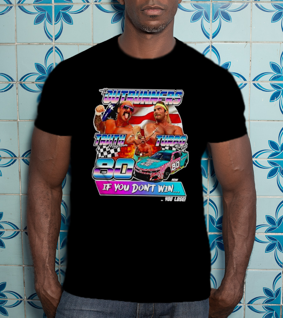 The Outrunners Truth Magnum Turbo Floyd Racing 80 If You Don’t Win You Lose T-Shirt