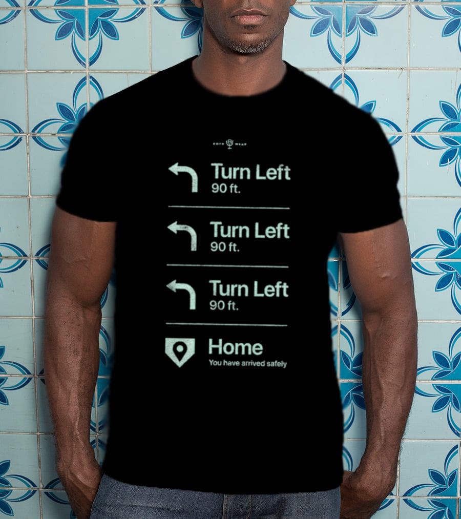 Turn Left 90 Ft You Have Arrived Safely Home T-Shirt