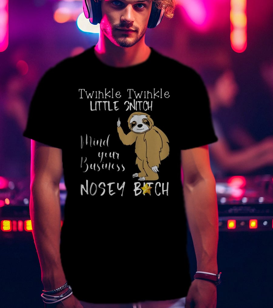 Twinkle Twinkle Little Snitch Mind Your Business Nosey Bitch Sloth T-Shirt